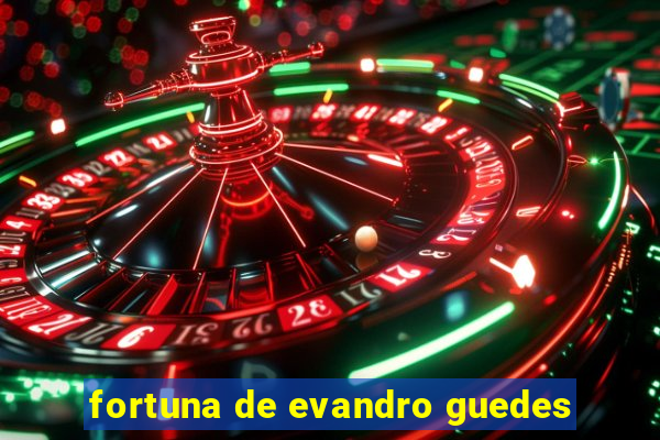 fortuna de evandro guedes